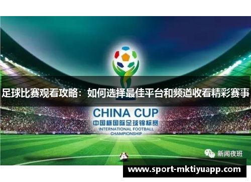 足球比赛观看攻略：如何选择最佳平台和频道收看精彩赛事