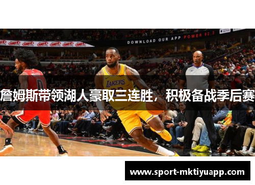 詹姆斯带领湖人豪取三连胜，积极备战季后赛