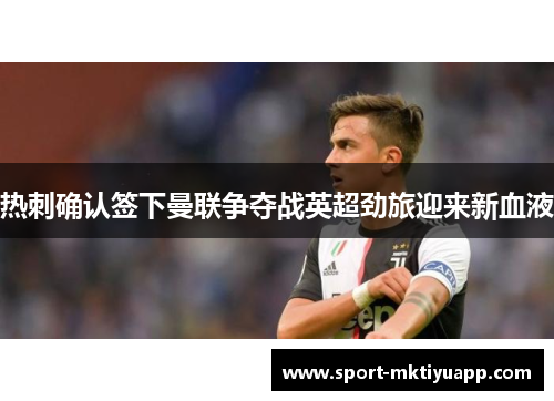 热刺确认签下曼联争夺战英超劲旅迎来新血液